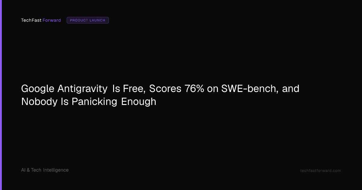 Google Antigravity Is Free, Scores 76% on SWE-bench, and Nobody Is Panicking Enough